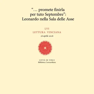 Offerta ‘‘... promete finirla per tuto Septembre‘‘ Leonardo nella Sala delle Asse LVI lettura vinciana - 16 aprile 2016
