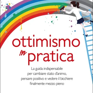 Promo Stagionale Ottimismo in pratica La guida indispensabile per cambiare stato d‘animo, pensare positivo e vedere il bicchiere finalmente mezzo pieno