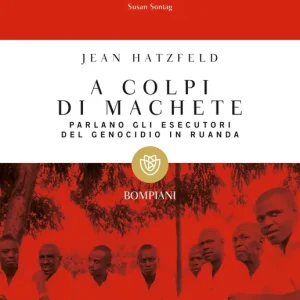 Offerta A colpi di machete Parlano gli esecutori del genocidio in Ruanda