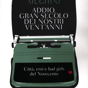 Addio gran secolo dei nostri vent‘anni. Città, eroi e bad girls del Novecento Nuova Collezione