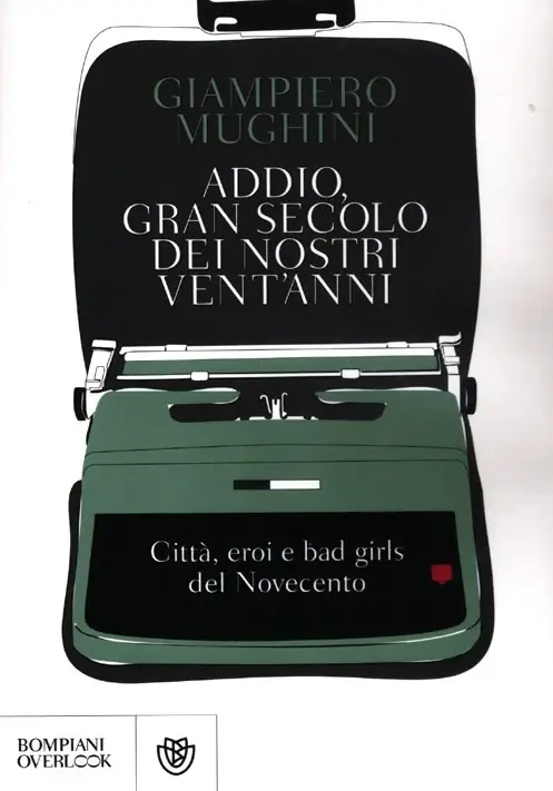 Addio gran secolo dei nostri vent‘anni. Città, eroi e bad girls del Novecento Nuova Collezione