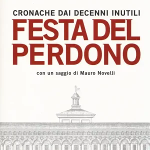 Festa del perdono. Cronache dai decenni inutili Quantità Limitata