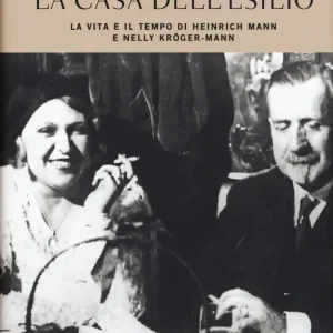 Consegna Rapida La casa dell‘esilio. La vita e il tempo di Heinrich Mann e Nelly Kröger-Mann