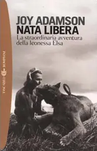 Solo Oggi Nata libera. La straordinaria avventura della leonessa Elsa