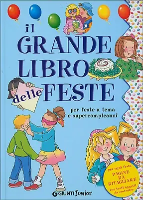Il Grande libro delle Feste Per organizzare feste a tema e super compleanni Non Perdere