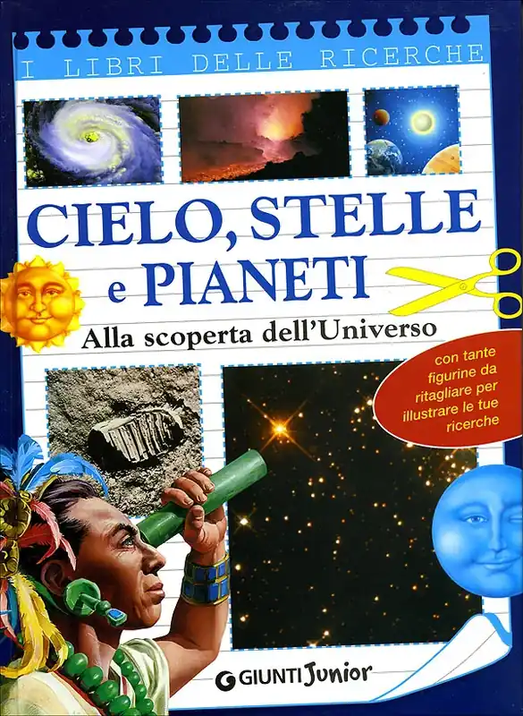 Cielo, stelle e pianeti. Alla scoperta dell‘Universo Con tante figurine da ritagliare per illustrare le tue ricerche Ultime Pezzi