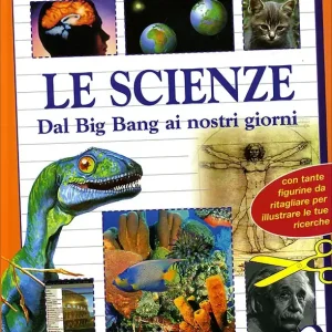 Le Scienze. Dal Big Bang ai nostri giorni Con tante figurine da ritagliare per illustrare le tue ricerche Prezzo Conveniente